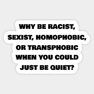 Why Be Racist, Sexist, Homophobic Or Transphobic When You Could Just Be Quiet? (White)| Black Lives Matter| #BLM Sticker